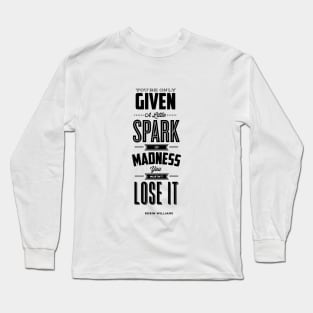 You Are Only Given a Little Spark of Madness You Must Not Lose It Robin Williams Quote Long Sleeve T-Shirt